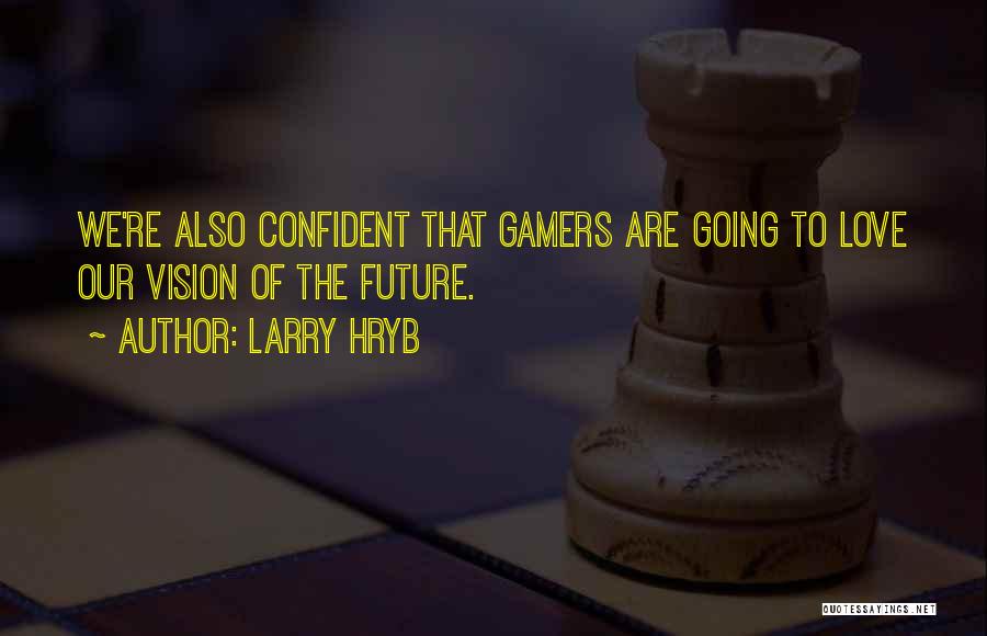 Larry Hryb Quotes: We're Also Confident That Gamers Are Going To Love Our Vision Of The Future.