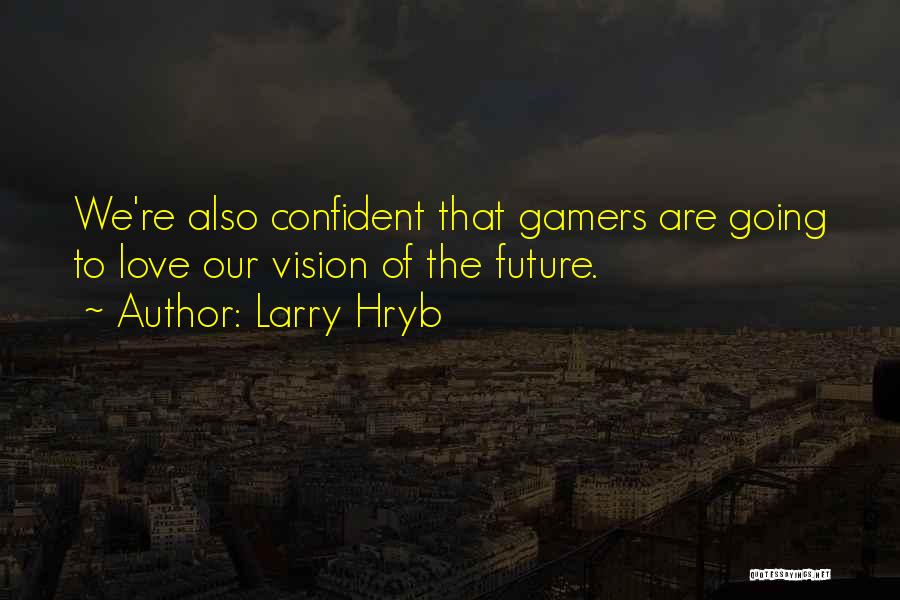 Larry Hryb Quotes: We're Also Confident That Gamers Are Going To Love Our Vision Of The Future.