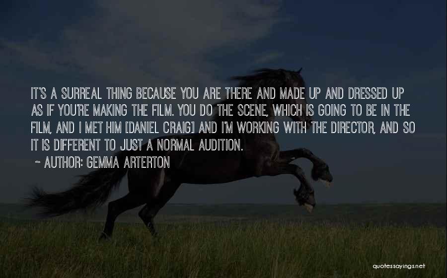 Gemma Arterton Quotes: It's A Surreal Thing Because You Are There And Made Up And Dressed Up As If You're Making The Film.