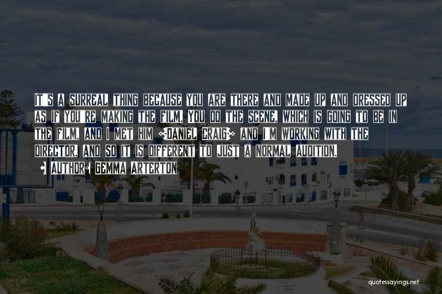 Gemma Arterton Quotes: It's A Surreal Thing Because You Are There And Made Up And Dressed Up As If You're Making The Film.