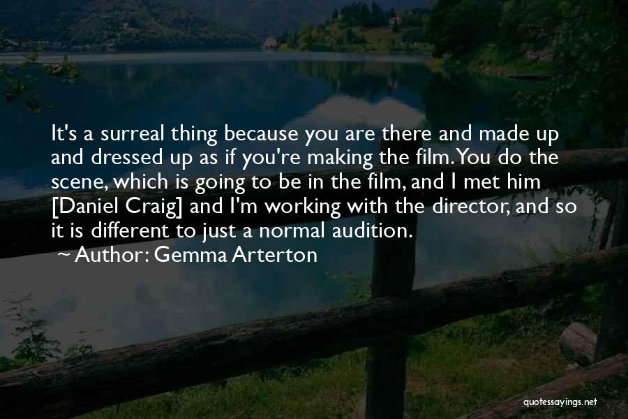 Gemma Arterton Quotes: It's A Surreal Thing Because You Are There And Made Up And Dressed Up As If You're Making The Film.