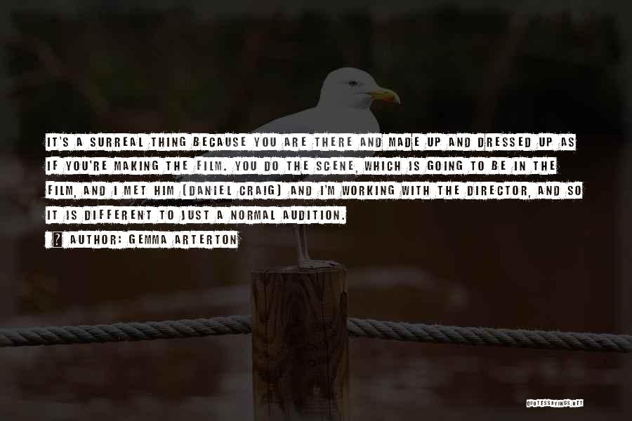 Gemma Arterton Quotes: It's A Surreal Thing Because You Are There And Made Up And Dressed Up As If You're Making The Film.