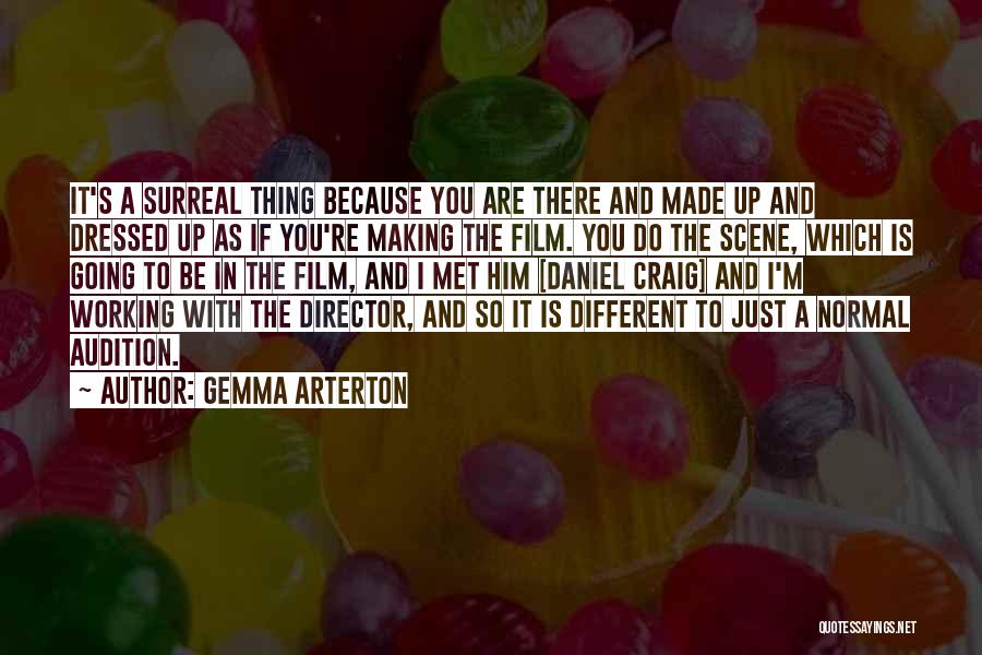 Gemma Arterton Quotes: It's A Surreal Thing Because You Are There And Made Up And Dressed Up As If You're Making The Film.