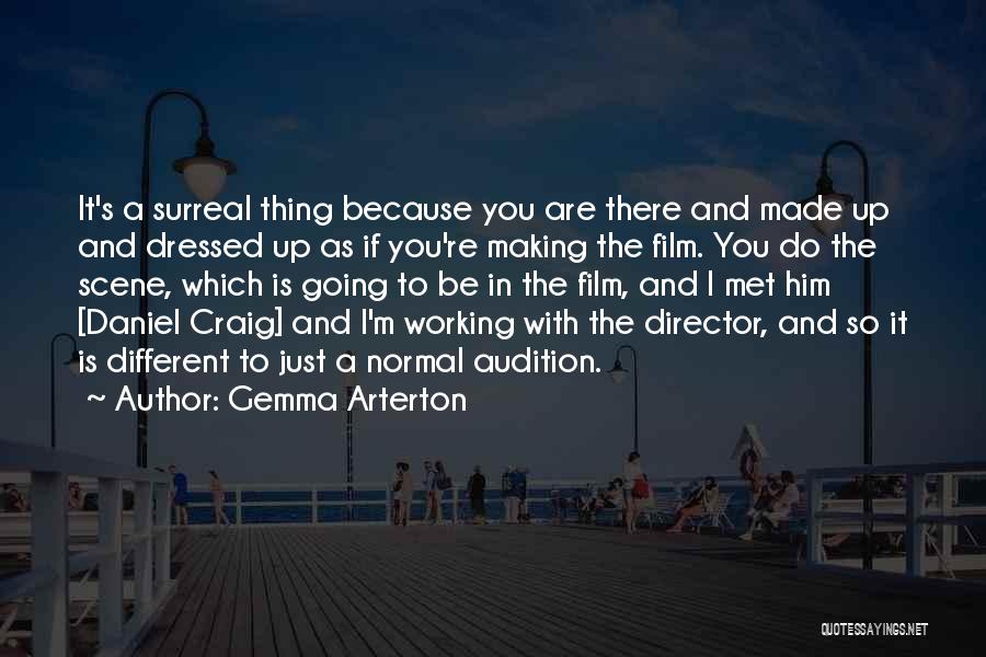 Gemma Arterton Quotes: It's A Surreal Thing Because You Are There And Made Up And Dressed Up As If You're Making The Film.