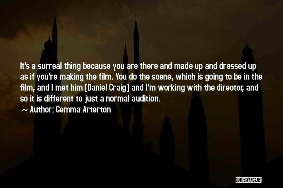 Gemma Arterton Quotes: It's A Surreal Thing Because You Are There And Made Up And Dressed Up As If You're Making The Film.