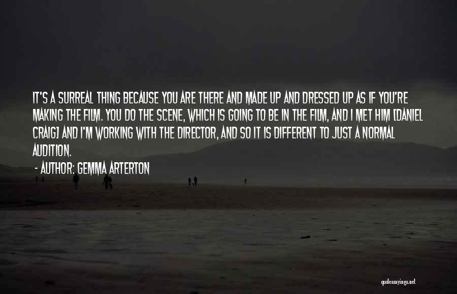 Gemma Arterton Quotes: It's A Surreal Thing Because You Are There And Made Up And Dressed Up As If You're Making The Film.