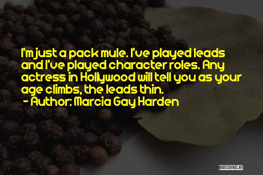 Marcia Gay Harden Quotes: I'm Just A Pack Mule. I've Played Leads And I've Played Character Roles. Any Actress In Hollywood Will Tell You