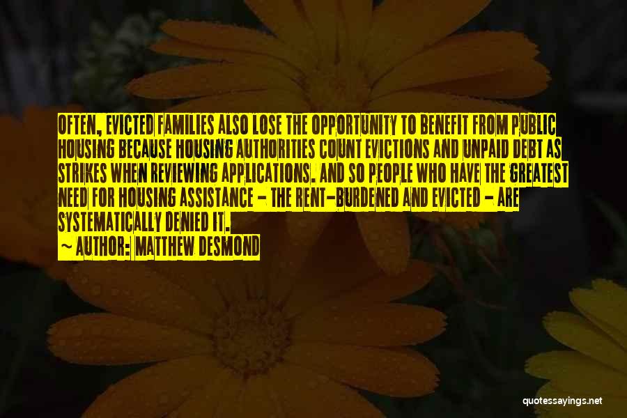 Matthew Desmond Quotes: Often, Evicted Families Also Lose The Opportunity To Benefit From Public Housing Because Housing Authorities Count Evictions And Unpaid Debt