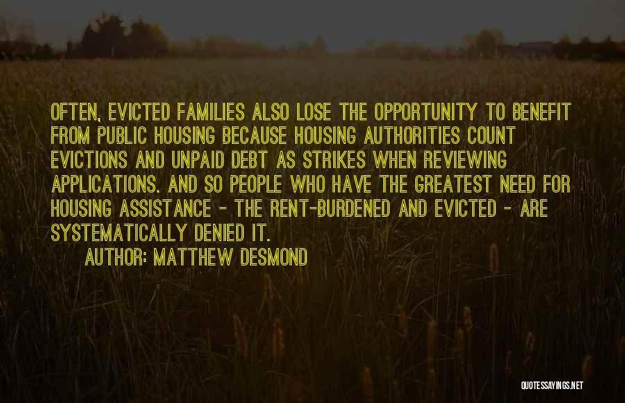 Matthew Desmond Quotes: Often, Evicted Families Also Lose The Opportunity To Benefit From Public Housing Because Housing Authorities Count Evictions And Unpaid Debt