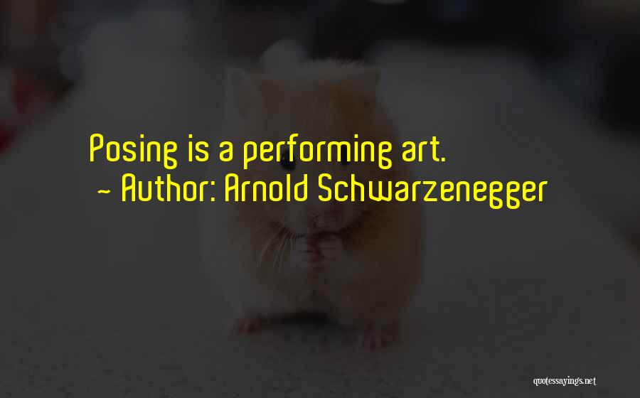 Arnold Schwarzenegger Quotes: Posing Is A Performing Art.