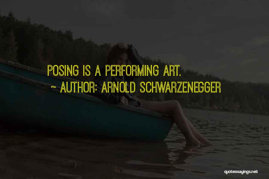 Arnold Schwarzenegger Quotes: Posing Is A Performing Art.