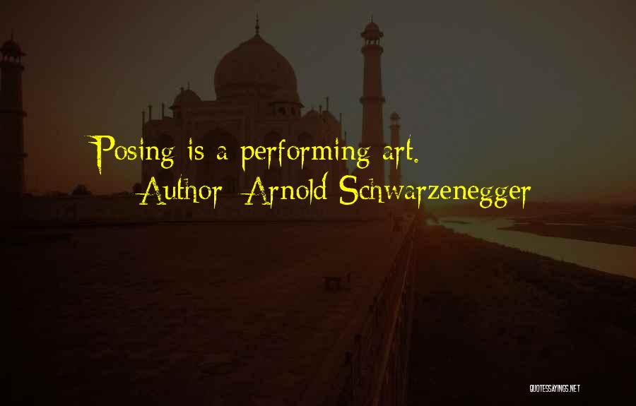 Arnold Schwarzenegger Quotes: Posing Is A Performing Art.