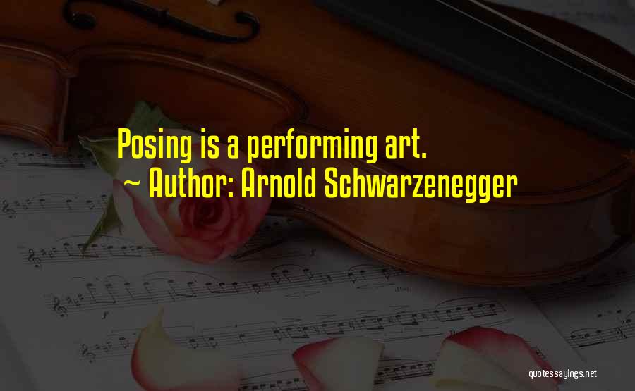 Arnold Schwarzenegger Quotes: Posing Is A Performing Art.