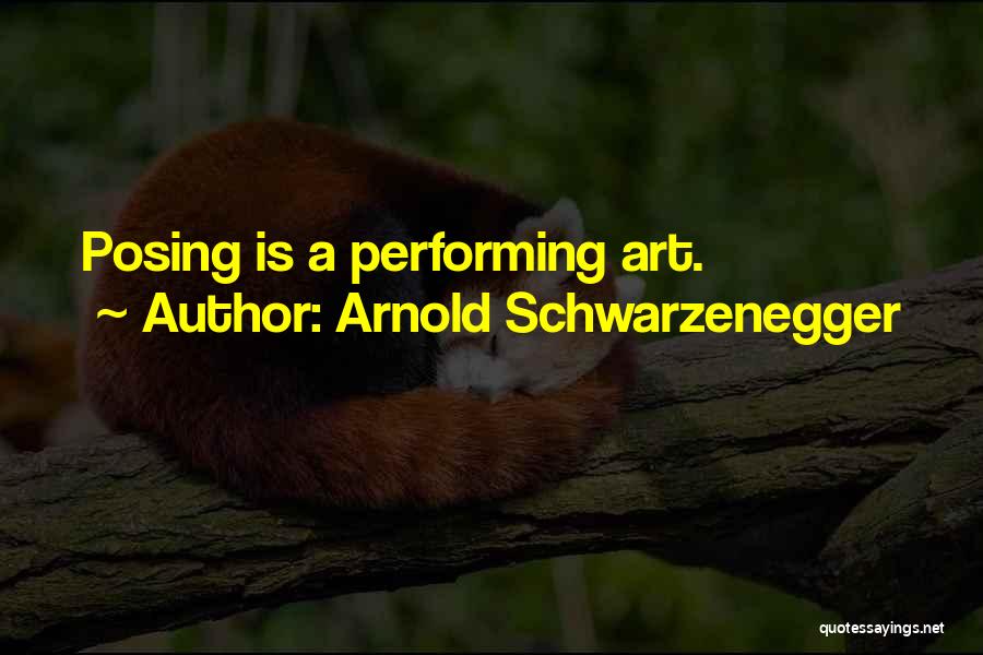 Arnold Schwarzenegger Quotes: Posing Is A Performing Art.
