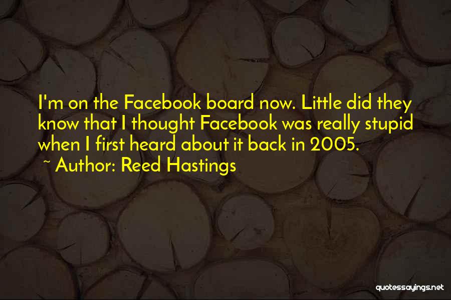 Reed Hastings Quotes: I'm On The Facebook Board Now. Little Did They Know That I Thought Facebook Was Really Stupid When I First