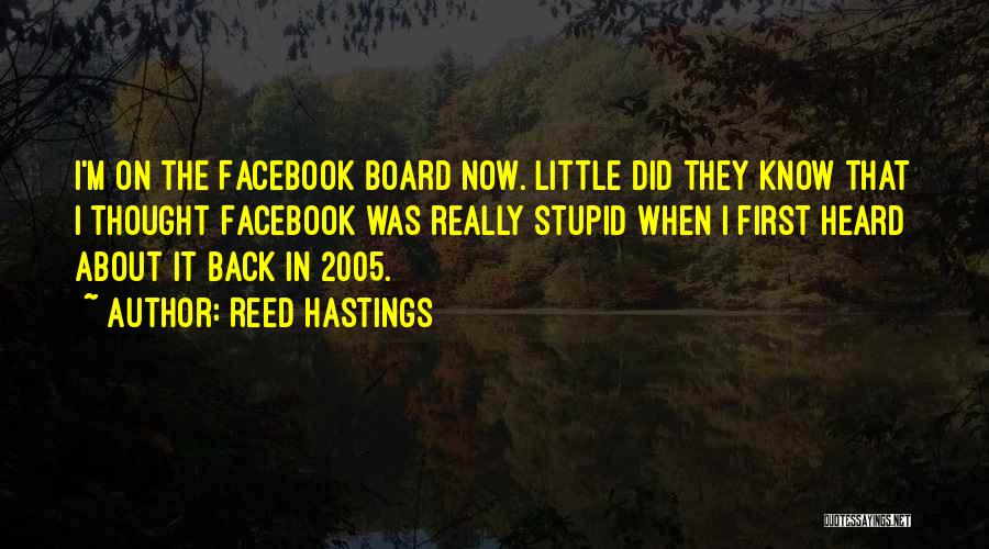 Reed Hastings Quotes: I'm On The Facebook Board Now. Little Did They Know That I Thought Facebook Was Really Stupid When I First