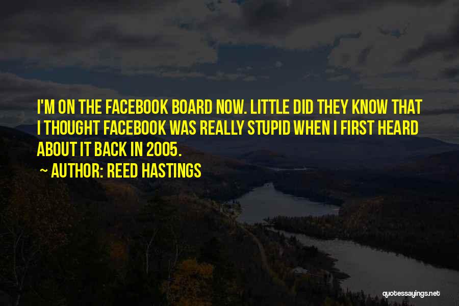 Reed Hastings Quotes: I'm On The Facebook Board Now. Little Did They Know That I Thought Facebook Was Really Stupid When I First