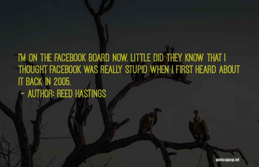 Reed Hastings Quotes: I'm On The Facebook Board Now. Little Did They Know That I Thought Facebook Was Really Stupid When I First