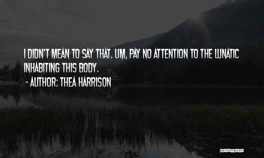 Thea Harrison Quotes: I Didn't Mean To Say That. Um, Pay No Attention To The Lunatic Inhabiting This Body.