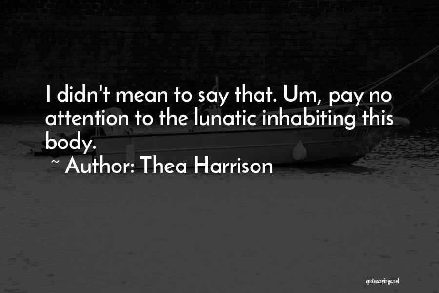 Thea Harrison Quotes: I Didn't Mean To Say That. Um, Pay No Attention To The Lunatic Inhabiting This Body.