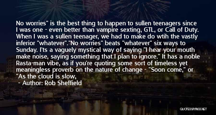 Rob Sheffield Quotes: No Worries Is The Best Thing To Happen To Sullen Teenagers Since I Was One - Even Better Than Vampire