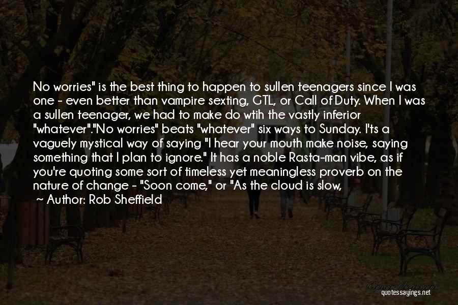 Rob Sheffield Quotes: No Worries Is The Best Thing To Happen To Sullen Teenagers Since I Was One - Even Better Than Vampire