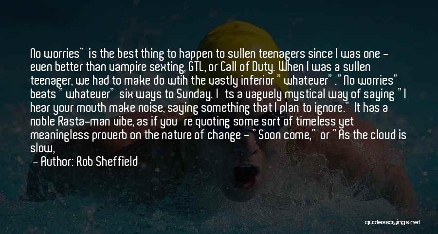 Rob Sheffield Quotes: No Worries Is The Best Thing To Happen To Sullen Teenagers Since I Was One - Even Better Than Vampire