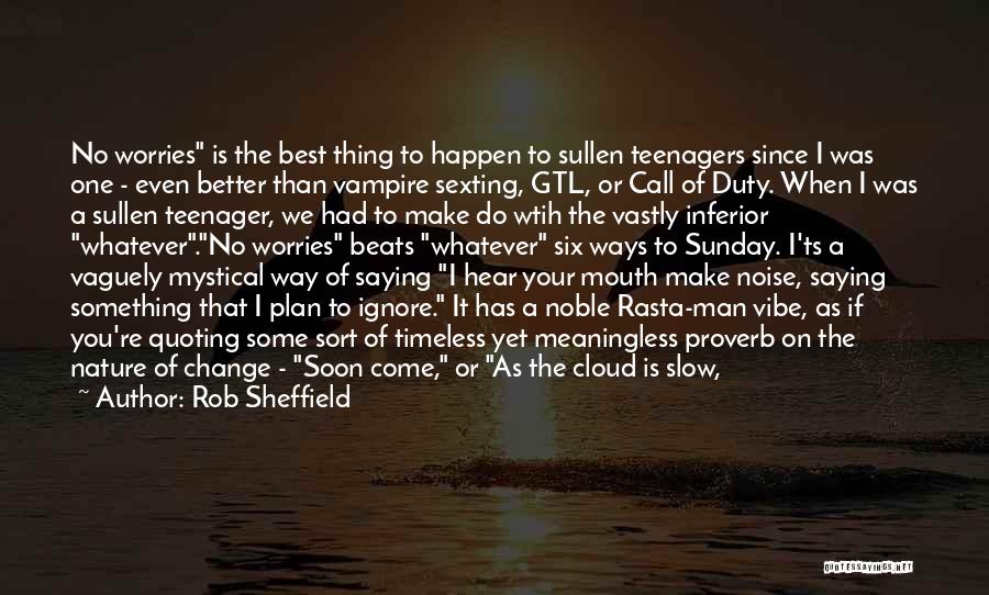 Rob Sheffield Quotes: No Worries Is The Best Thing To Happen To Sullen Teenagers Since I Was One - Even Better Than Vampire