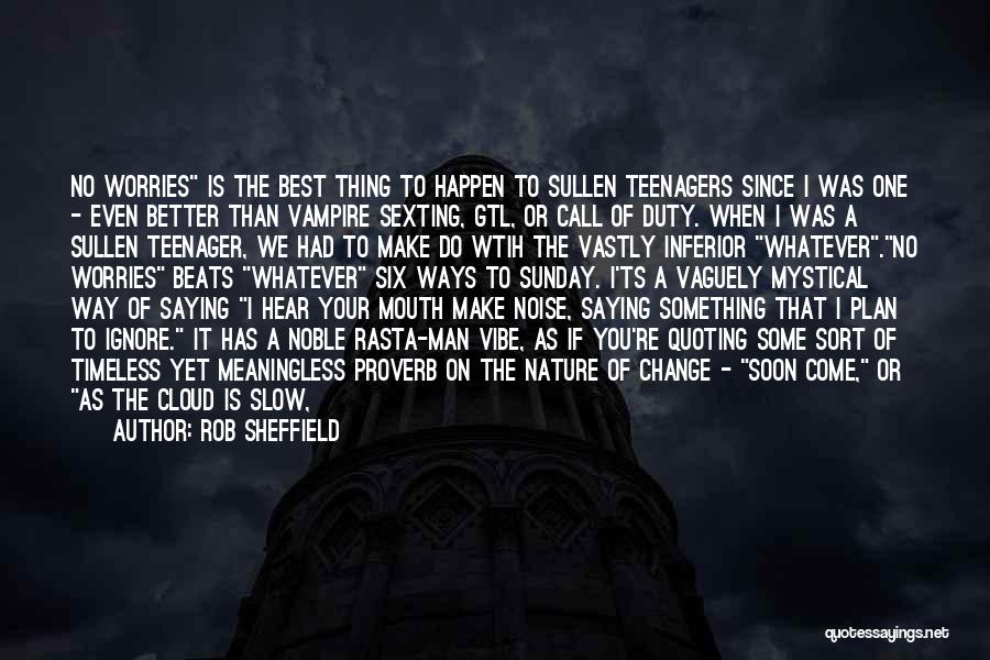 Rob Sheffield Quotes: No Worries Is The Best Thing To Happen To Sullen Teenagers Since I Was One - Even Better Than Vampire