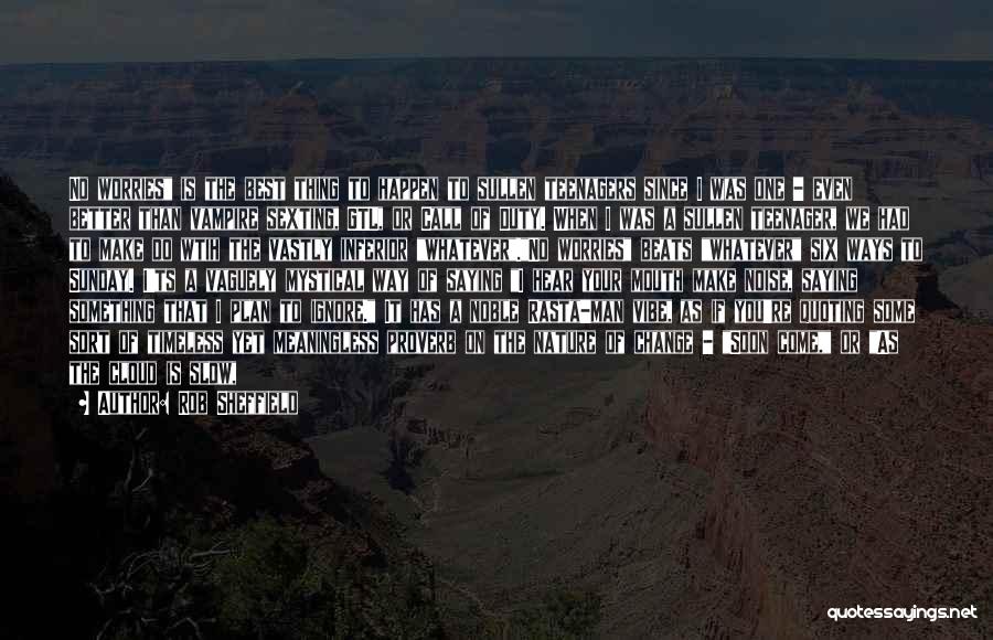 Rob Sheffield Quotes: No Worries Is The Best Thing To Happen To Sullen Teenagers Since I Was One - Even Better Than Vampire