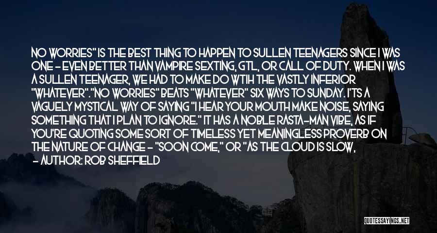 Rob Sheffield Quotes: No Worries Is The Best Thing To Happen To Sullen Teenagers Since I Was One - Even Better Than Vampire