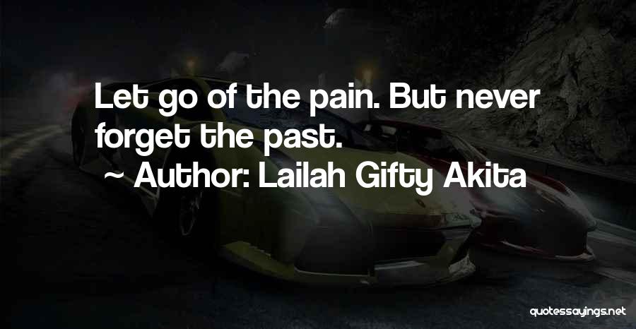 Lailah Gifty Akita Quotes: Let Go Of The Pain. But Never Forget The Past.