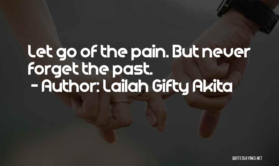 Lailah Gifty Akita Quotes: Let Go Of The Pain. But Never Forget The Past.