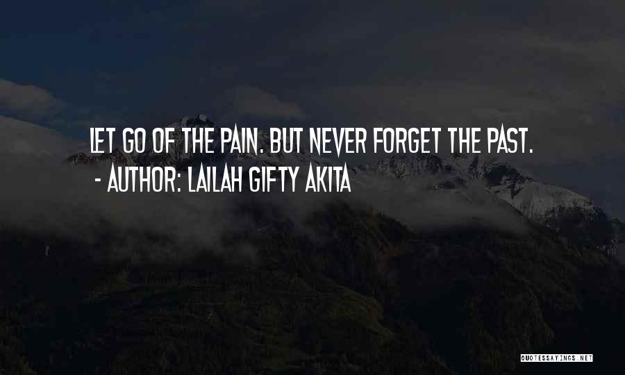 Lailah Gifty Akita Quotes: Let Go Of The Pain. But Never Forget The Past.