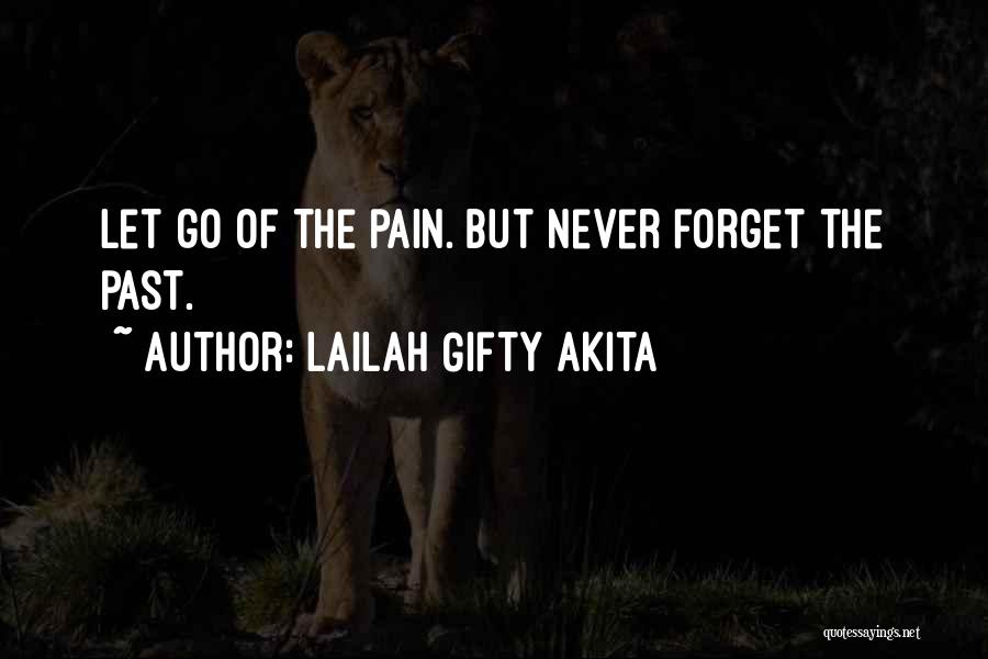 Lailah Gifty Akita Quotes: Let Go Of The Pain. But Never Forget The Past.