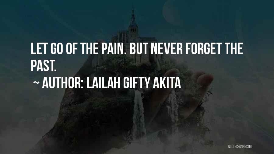 Lailah Gifty Akita Quotes: Let Go Of The Pain. But Never Forget The Past.