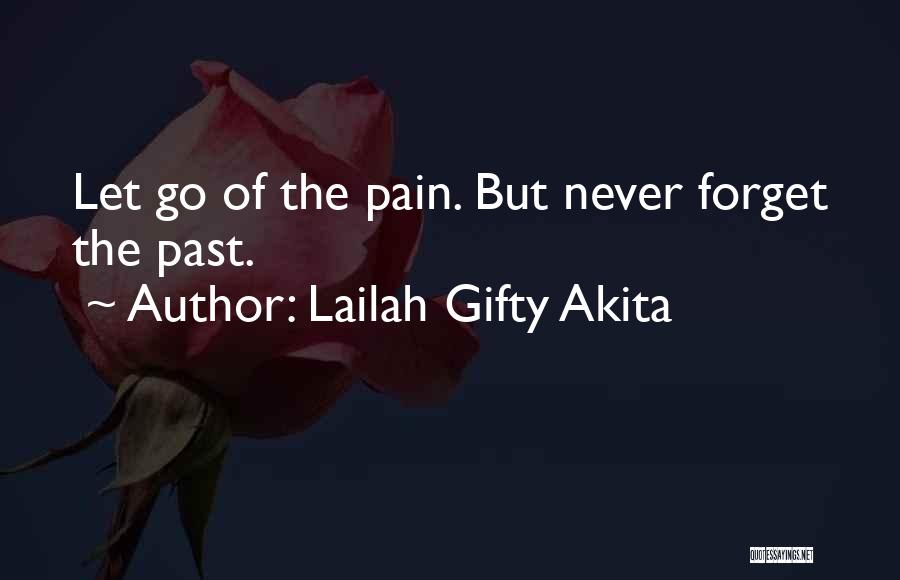 Lailah Gifty Akita Quotes: Let Go Of The Pain. But Never Forget The Past.