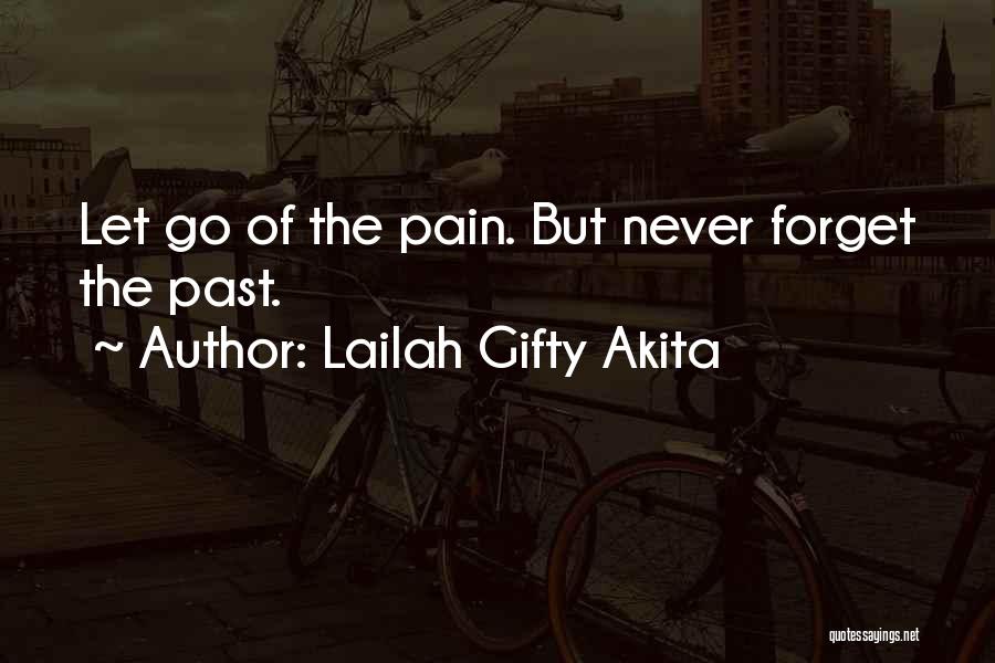 Lailah Gifty Akita Quotes: Let Go Of The Pain. But Never Forget The Past.