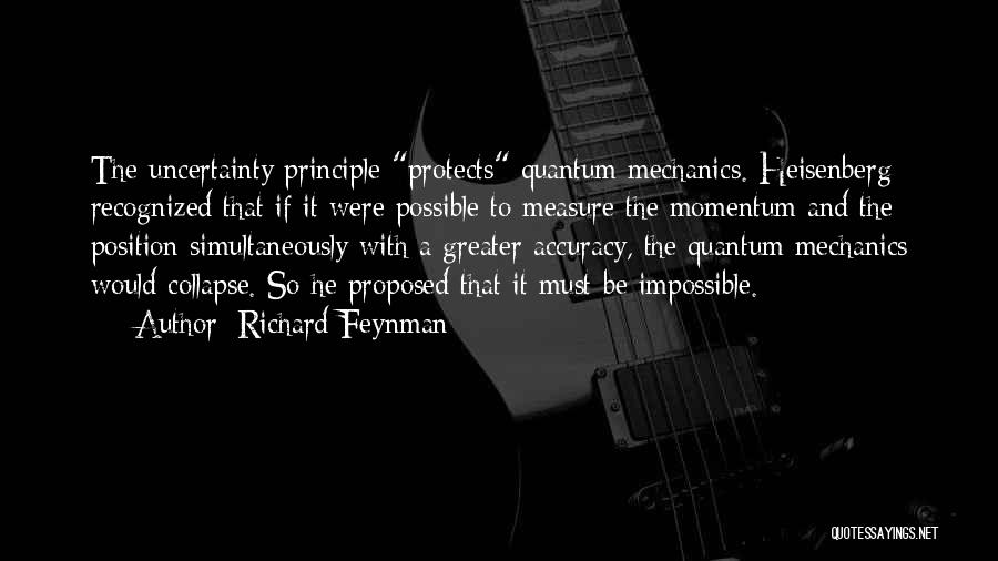Richard Feynman Quotes: The Uncertainty Principle Protects Quantum Mechanics. Heisenberg Recognized That If It Were Possible To Measure The Momentum And The Position
