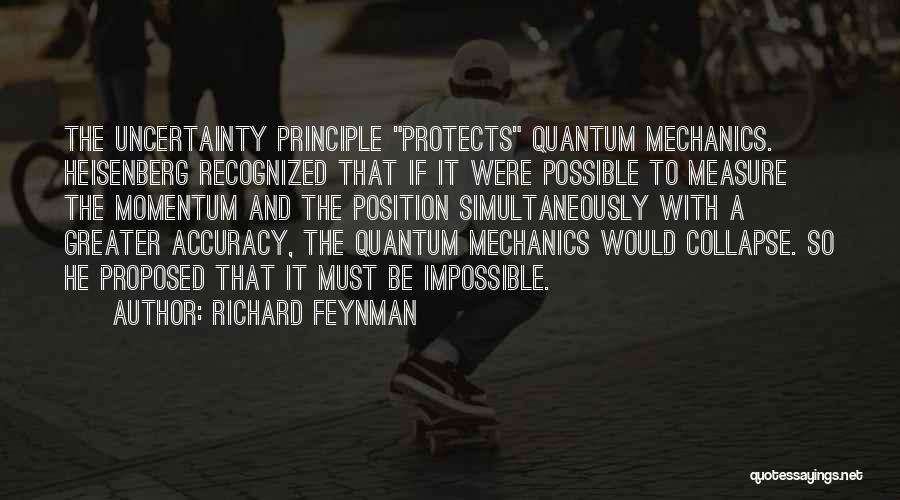 Richard Feynman Quotes: The Uncertainty Principle Protects Quantum Mechanics. Heisenberg Recognized That If It Were Possible To Measure The Momentum And The Position