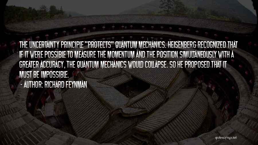 Richard Feynman Quotes: The Uncertainty Principle Protects Quantum Mechanics. Heisenberg Recognized That If It Were Possible To Measure The Momentum And The Position