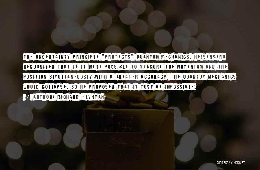 Richard Feynman Quotes: The Uncertainty Principle Protects Quantum Mechanics. Heisenberg Recognized That If It Were Possible To Measure The Momentum And The Position