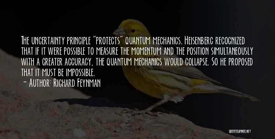 Richard Feynman Quotes: The Uncertainty Principle Protects Quantum Mechanics. Heisenberg Recognized That If It Were Possible To Measure The Momentum And The Position