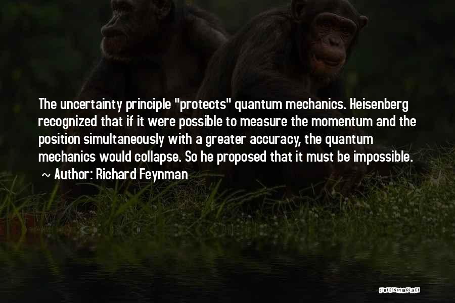 Richard Feynman Quotes: The Uncertainty Principle Protects Quantum Mechanics. Heisenberg Recognized That If It Were Possible To Measure The Momentum And The Position