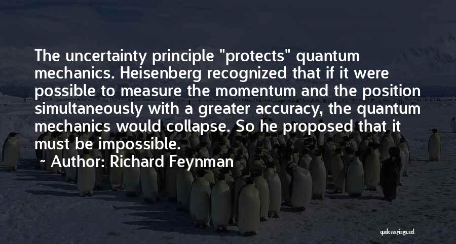Richard Feynman Quotes: The Uncertainty Principle Protects Quantum Mechanics. Heisenberg Recognized That If It Were Possible To Measure The Momentum And The Position