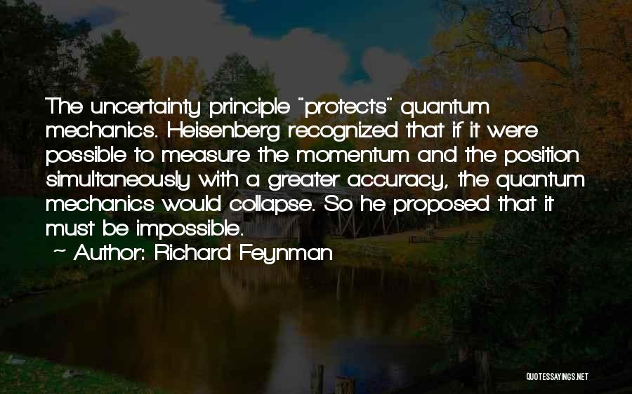 Richard Feynman Quotes: The Uncertainty Principle Protects Quantum Mechanics. Heisenberg Recognized That If It Were Possible To Measure The Momentum And The Position