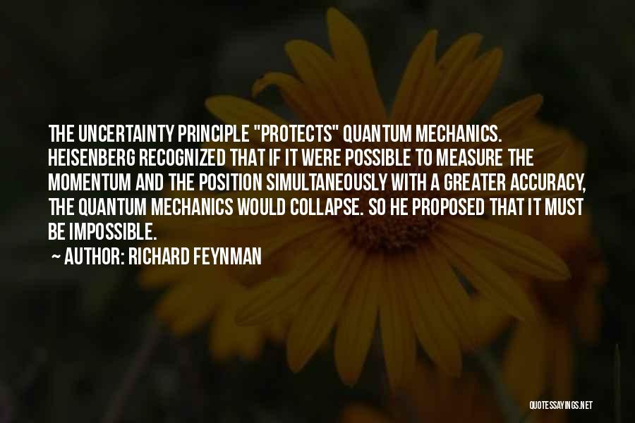 Richard Feynman Quotes: The Uncertainty Principle Protects Quantum Mechanics. Heisenberg Recognized That If It Were Possible To Measure The Momentum And The Position
