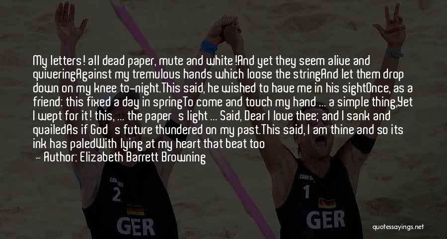 Elizabeth Barrett Browning Quotes: My Letters! All Dead Paper, Mute And White!and Yet They Seem Alive And Quiveringagainst My Tremulous Hands Which Loose The