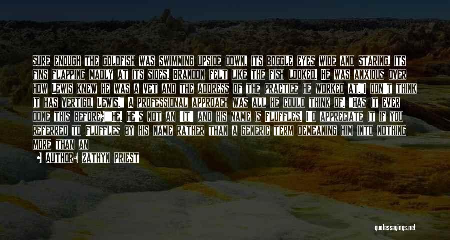 Zathyn Priest Quotes: Sure Enough The Goldfish Was Swimming Upside Down, Its Boggle Eyes Wide And Staring, Its Fins Flapping Madly At Its