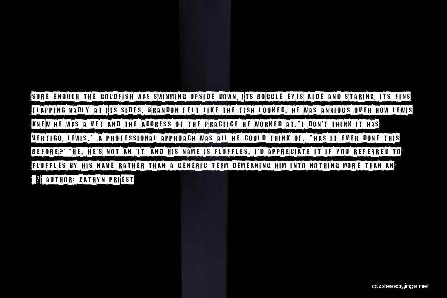 Zathyn Priest Quotes: Sure Enough The Goldfish Was Swimming Upside Down, Its Boggle Eyes Wide And Staring, Its Fins Flapping Madly At Its